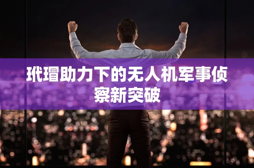 玳瑁助力下的无人机军事侦察新突破