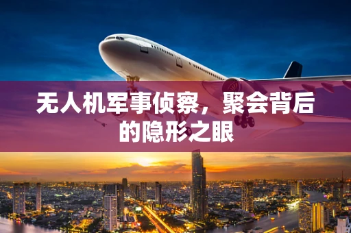 无人机军事侦察，聚会背后的隐形之眼
