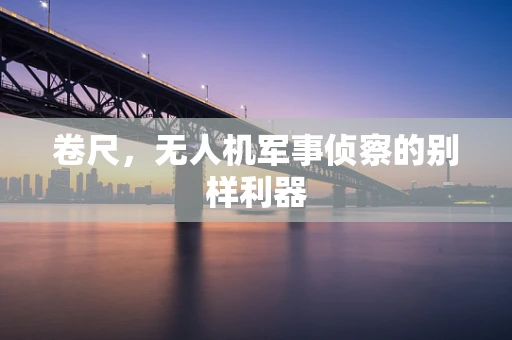 卷尺，无人机军事侦察的别样利器