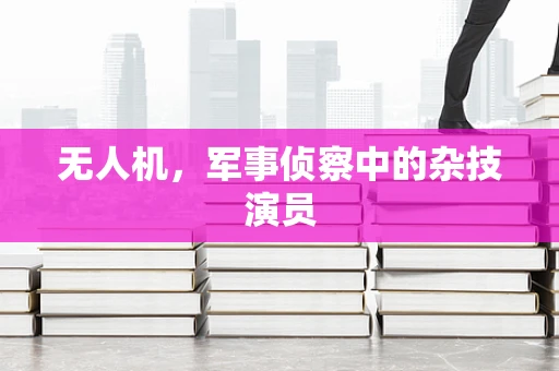 无人机，军事侦察中的杂技演员