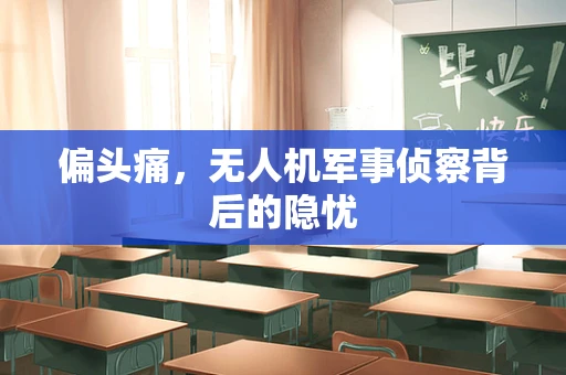 偏头痛，无人机军事侦察背后的隐忧