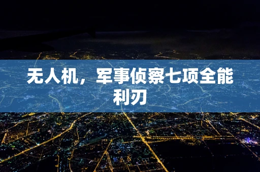 无人机，军事侦察七项全能利刃
