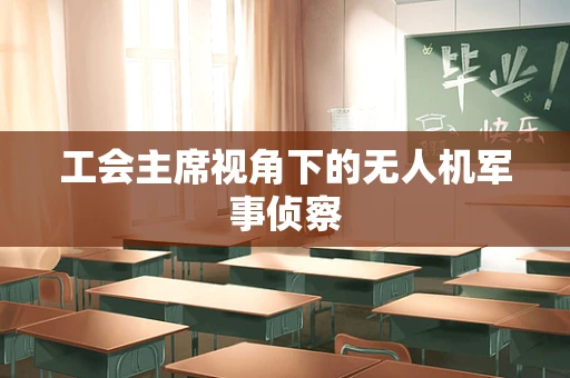 工会主席视角下的无人机军事侦察