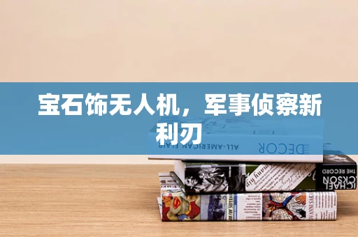 宝石饰无人机，军事侦察新利刃