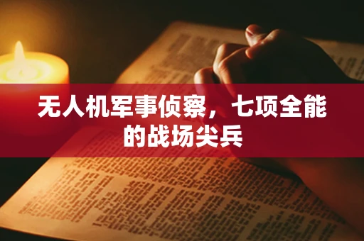 无人机军事侦察，七项全能的战场尖兵