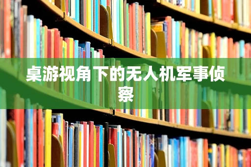 桌游视角下的无人机军事侦察