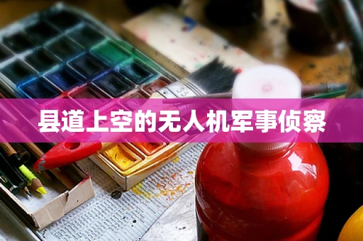 县道上空的无人机军事侦察