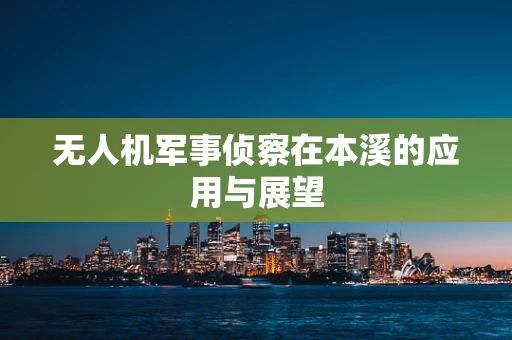 无人机军事侦察在本溪的应用与展望