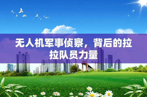无人机军事侦察，背后的拉拉队员力量