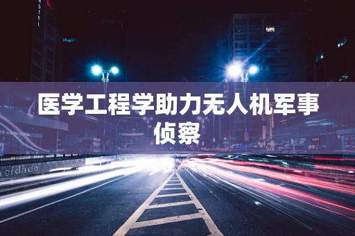 医学工程学助力无人机军事侦察
