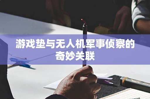 游戏垫与无人机军事侦察的奇妙关联