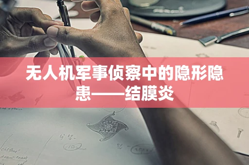无人机军事侦察中的隐形隐患——结膜炎