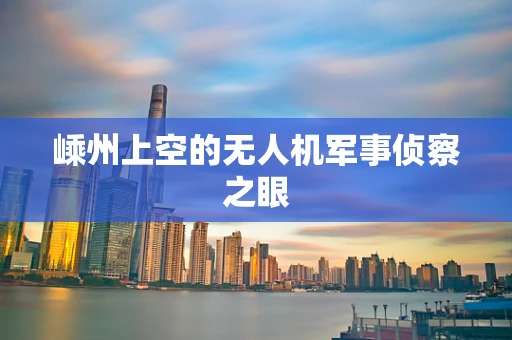 嵊州上空的无人机军事侦察之眼