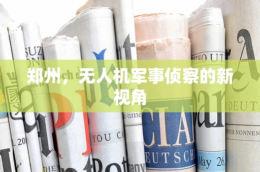 郑州，无人机军事侦察的新视角