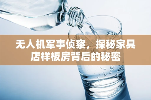 无人机军事侦察，探秘家具店样板房背后的秘密