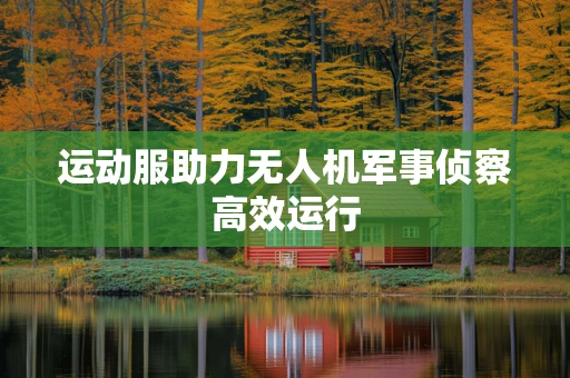 运动服助力无人机军事侦察高效运行