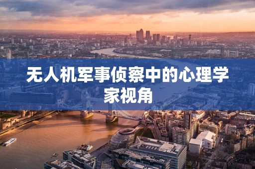 无人机军事侦察中的心理学家视角