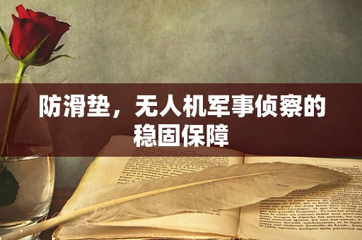防滑垫，无人机军事侦察的稳固保障