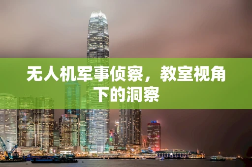 无人机军事侦察，教室视角下的洞察