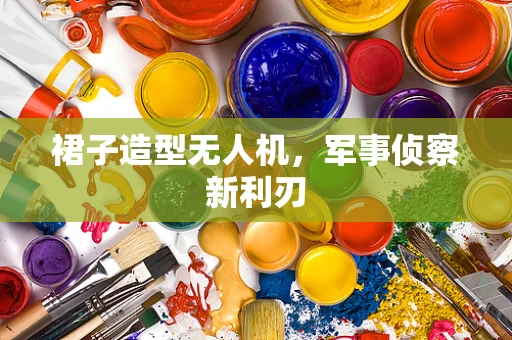 裙子造型无人机，军事侦察新利刃