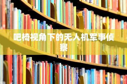 吧椅视角下的无人机军事侦察
