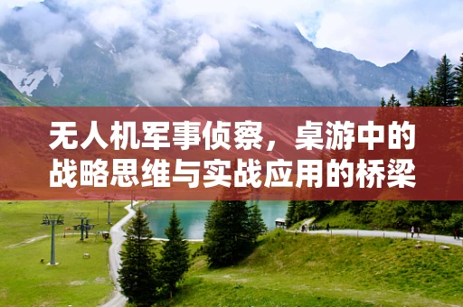 无人机军事侦察，桌游中的战略思维与实战应用的桥梁？