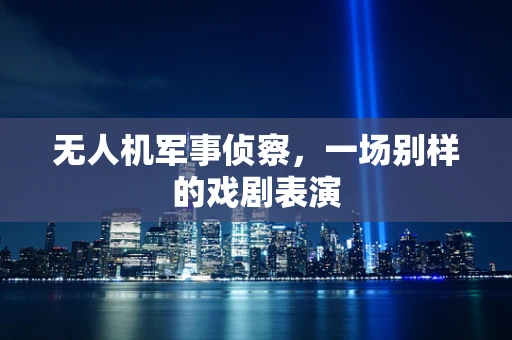 无人机军事侦察，一场别样的戏剧表演