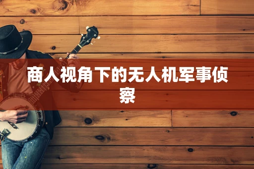商人视角下的无人机军事侦察