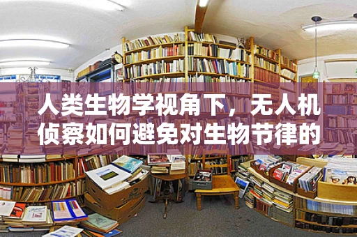 人类生物学视角下，无人机侦察如何避免对生物节律的干扰？