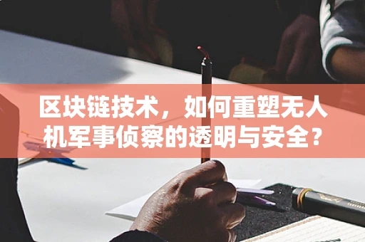 区块链技术，如何重塑无人机军事侦察的透明与安全？