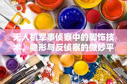 无人机军事侦察中的脚饰技术，隐形与反侦察的微妙平衡