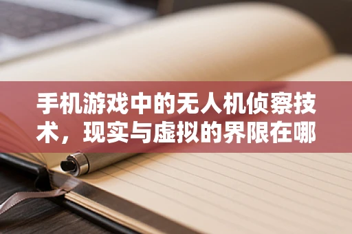 手机游戏中的无人机侦察技术，现实与虚拟的界限在哪里？