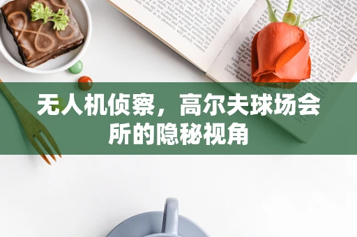无人机侦察，高尔夫球场会所的隐秘视角