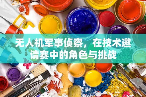 无人机军事侦察，在技术邀请赛中的角色与挑战