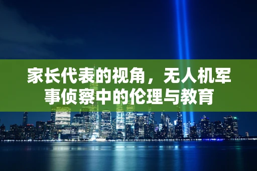 家长代表的视角，无人机军事侦察中的伦理与教育