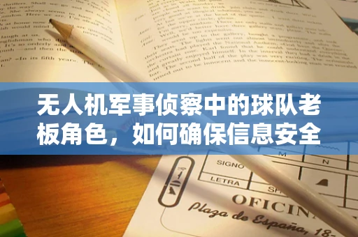 无人机军事侦察中的球队老板角色，如何确保信息安全的掌舵者？