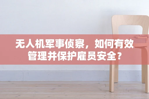 无人机军事侦察，如何有效管理并保护雇员安全？