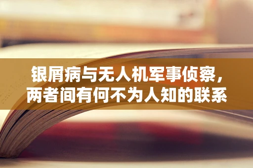银屑病与无人机军事侦察，两者间有何不为人知的联系？