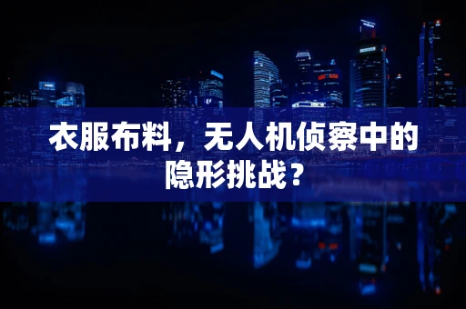 衣服布料，无人机侦察中的隐形挑战？