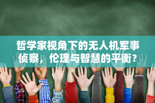 哲学家视角下的无人机军事侦察，伦理与智慧的平衡？