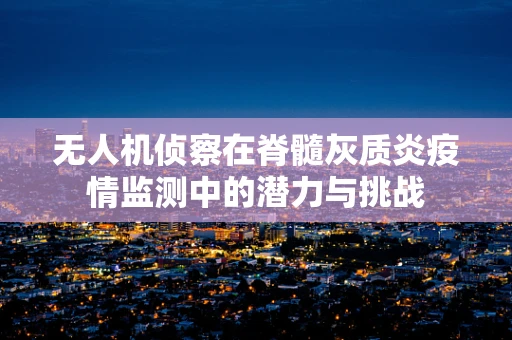 无人机侦察在脊髓灰质炎疫情监测中的潜力与挑战