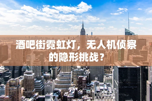 酒吧街霓虹灯，无人机侦察的隐形挑战？