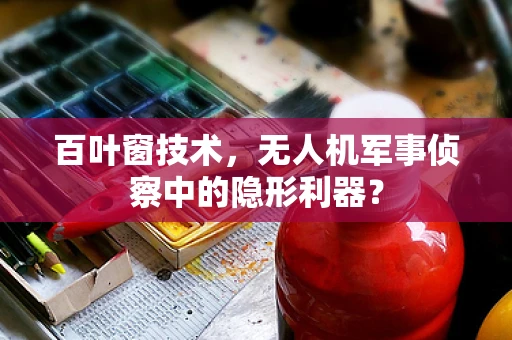 百叶窗技术，无人机军事侦察中的隐形利器？