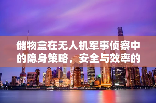 储物盒在无人机军事侦察中的隐身策略，安全与效率的双重考量