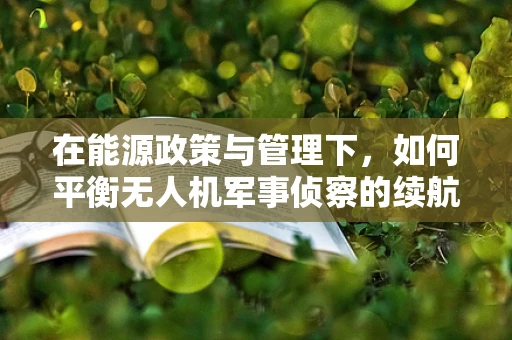 在能源政策与管理下，如何平衡无人机军事侦察的续航能力与成本控制？