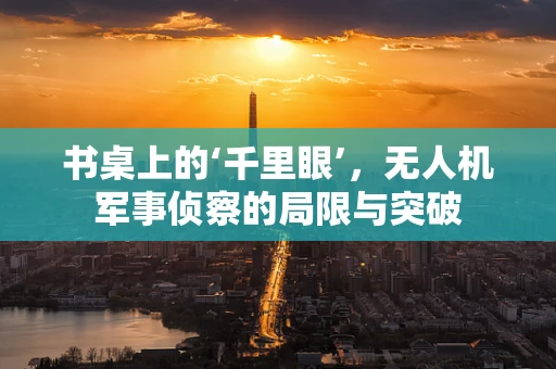 书桌上的‘千里眼’，无人机军事侦察的局限与突破
