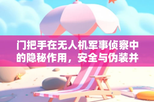 门把手在无人机军事侦察中的隐秘作用，安全与伪装并重