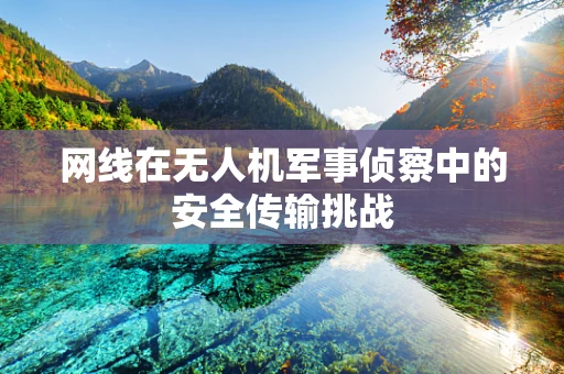 网线在无人机军事侦察中的安全传输挑战