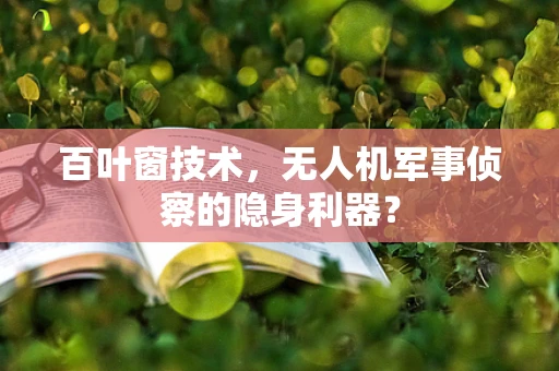 百叶窗技术，无人机军事侦察的隐身利器？