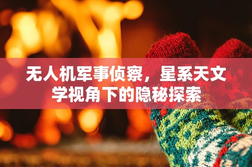 无人机军事侦察，星系天文学视角下的隐秘探索